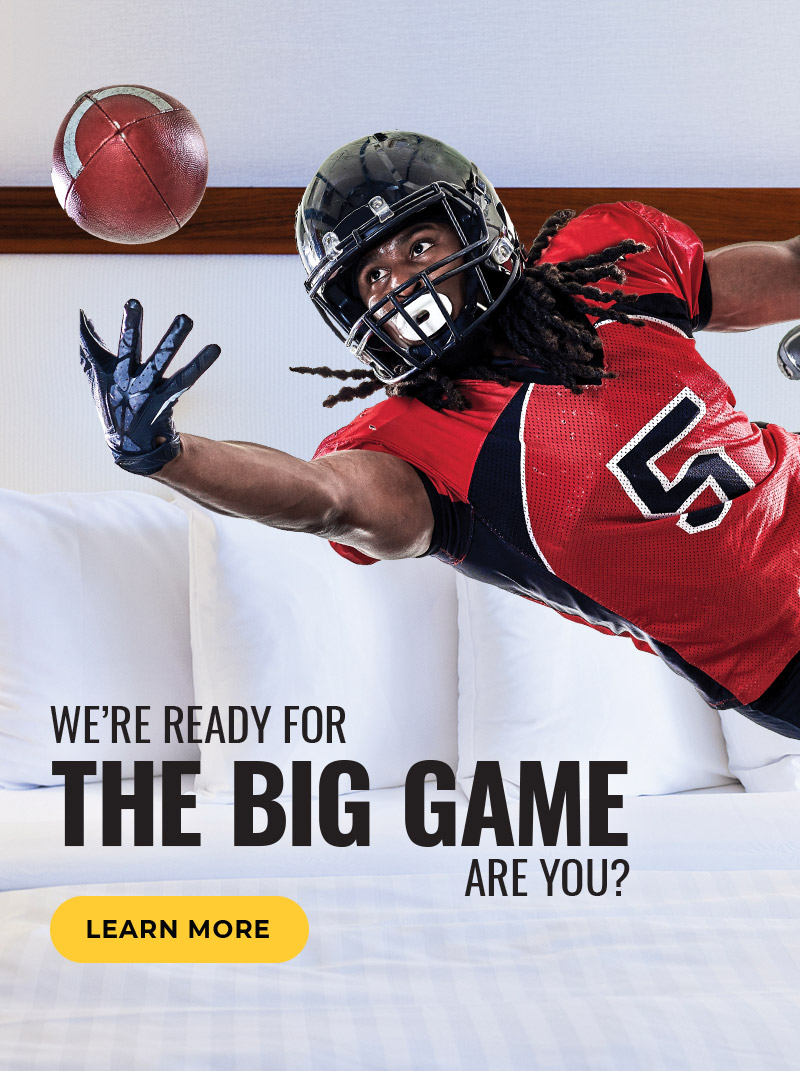 We're Ready For The Big Game. Are You? Learn More.